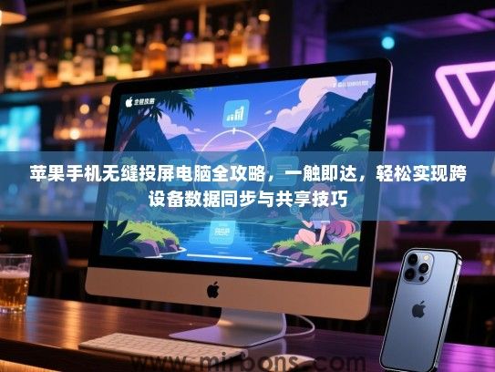 苹果手机无缝投屏电脑全攻略，一触即达，轻松实现跨设备数据同步与共享技巧