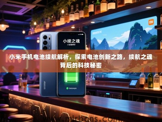 小米手机电池续航解析，探索电池创新之路，续航之魂背后的科技秘密