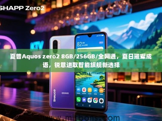 夏普Aquos zero2 8GB/256GB/全网通，夏日璀璨成语，锐意进取智能旗舰新选择