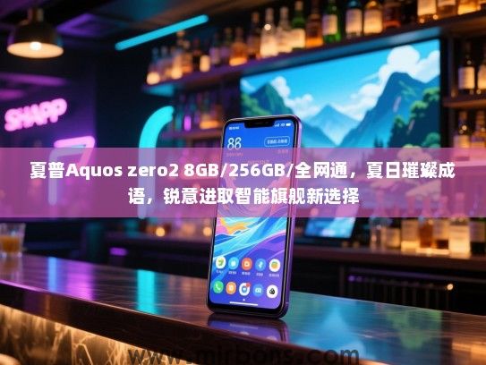 夏普Aquos zero2 8GB/256GB/全网通，夏日璀璨成语，锐意进取智能旗舰新选择