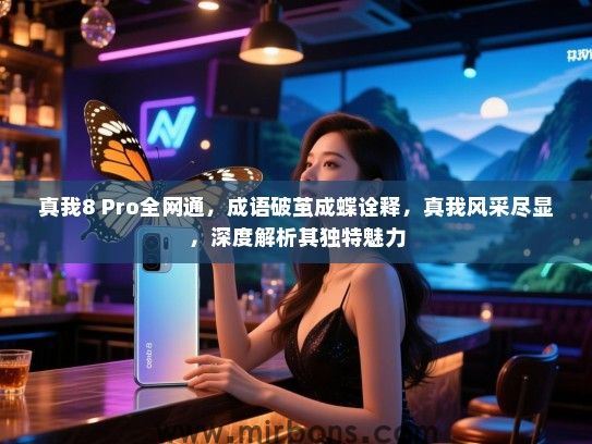 真我8 Pro全网通，成语破茧成蝶诠释，真我风采尽显，深度解析其独特魅力