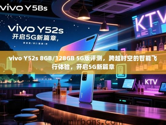 vivo Y52s 8GB/128GB 5G版评测，跨越时空的智能飞行体验，开启5G新篇章