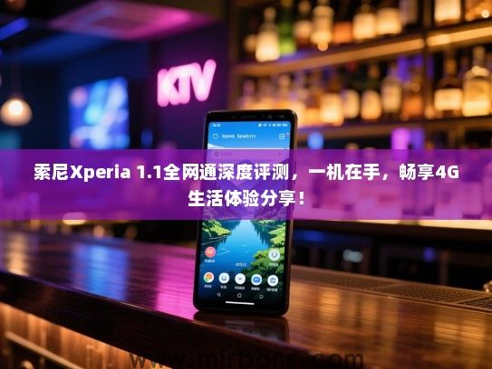索尼Xperia 1.1全网通深度评测，一机在手，畅享4G生活体验分享！