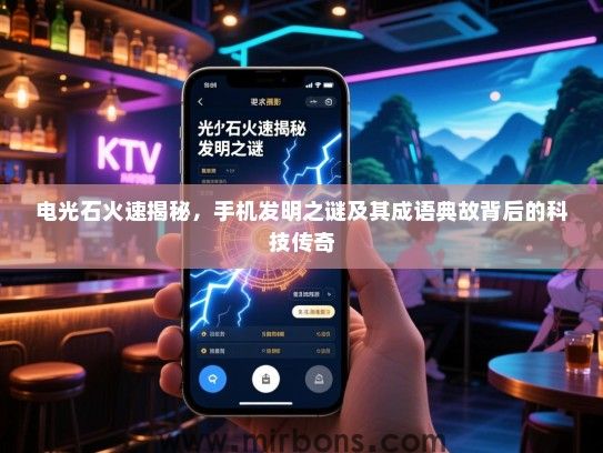 电光石火速揭秘，手机发明之谜及其成语典故背后的科技传奇