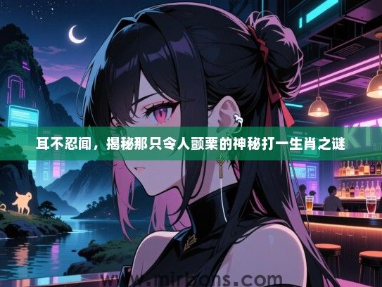 耳不忍闻，揭秘那只令人颤栗的神秘打一生肖之谜