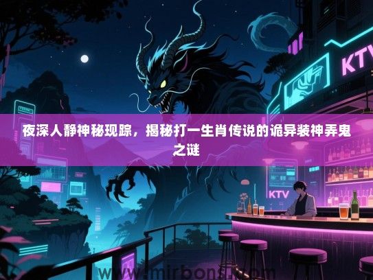 夜深人静神秘现踪，揭秘打一生肖传说的诡异装神弄鬼之谜