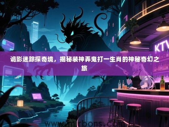 诡影迷踪探奇境，揭秘装神弄鬼打一生肖的神秘奇幻之旅