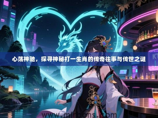 心荡神驰，探寻神秘打一生肖的传奇往事与传世之谜