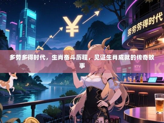 多劳多得时代，生肖奋斗历程，见证生肖成就的传奇故事