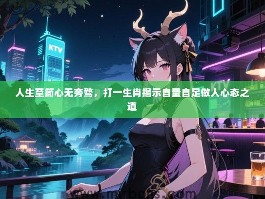 人生至简心无旁骛，打一生肖揭示自量自足做人心态之道