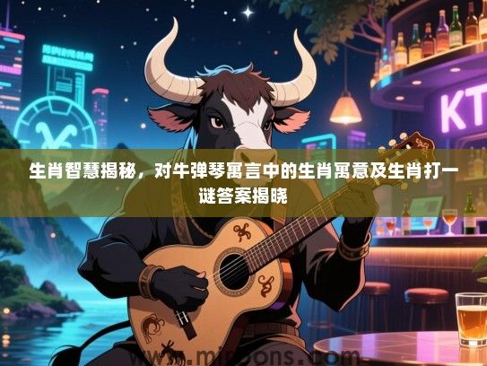 生肖智慧揭秘，对牛弹琴寓言中的生肖寓意及生肖打一谜答案揭晓