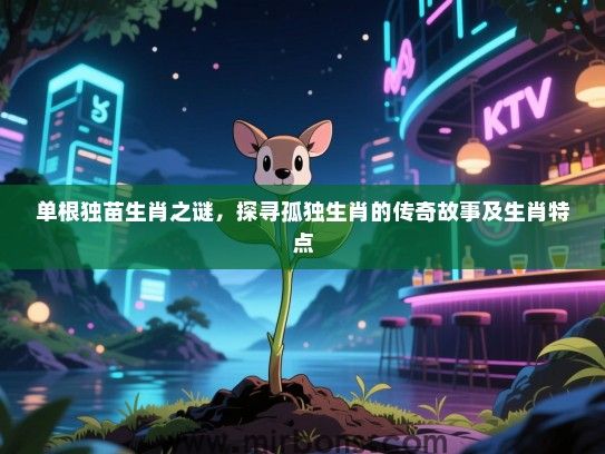 单根独苗生肖之谜，探寻孤独生肖的传奇故事及生肖特点