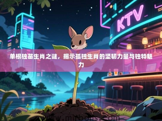 单根独苗生肖之谜，揭示孤独生肖的坚韧力量与独特魅力