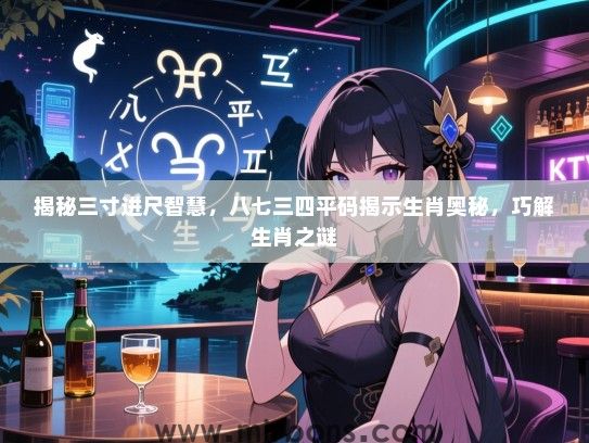 揭秘三寸进尺智慧，八七三四平码揭示生肖奥秘，巧解生肖之谜