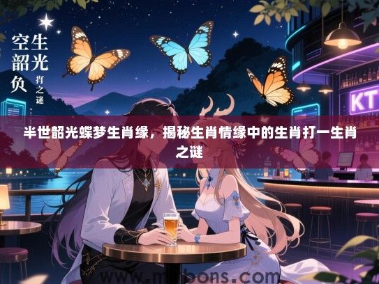 半世韶光蝶梦生肖缘，揭秘生肖情缘中的生肖打一生肖之谜