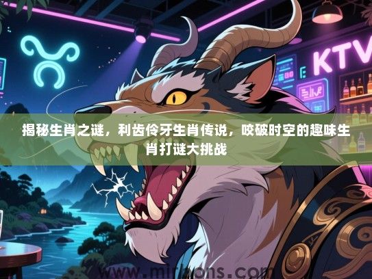 揭秘生肖之谜，利齿伶牙生肖传说，咬破时空的趣味生肖打谜大挑战