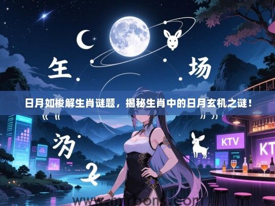 日月如梭解生肖谜题，揭秘生肖中的日月玄机之谜！