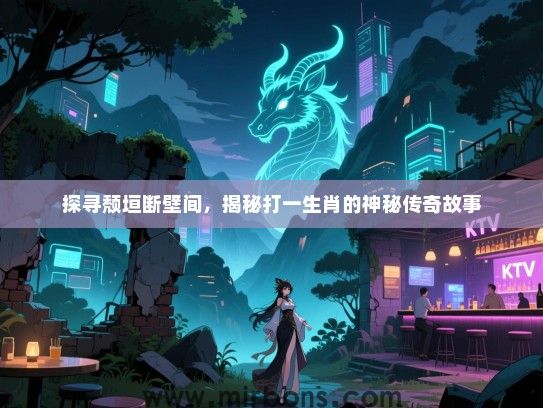 探寻颓垣断壁间，揭秘打一生肖的神秘传奇故事