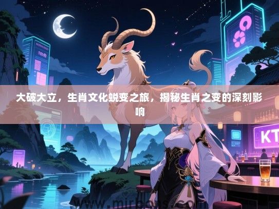 大破大立，生肖文化蜕变之旅，揭秘生肖之变的深刻影响