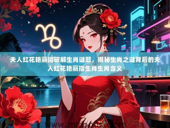 夫人红花艳丽指破解生肖谜题，揭秘生肖之谜背后的夫人红花艳丽指生肖生肖含义