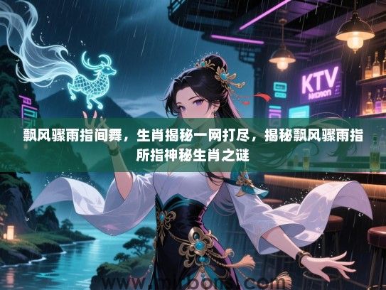 飘风骤雨指间舞，生肖揭秘一网打尽，揭秘飘风骤雨指所指神秘生肖之谜