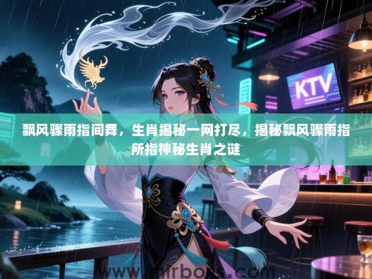 飘风骤雨指间舞，生肖揭秘一网打尽，揭秘飘风骤雨指所指神秘生肖之谜