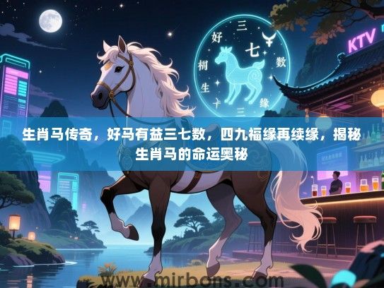 生肖马传奇，好马有益三七数，四九福缘再续缘，揭秘生肖马的命运奥秘