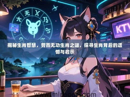 揭秘生肖智慧，劳而无功生肖之谜，探寻生肖背后的遗憾与启示