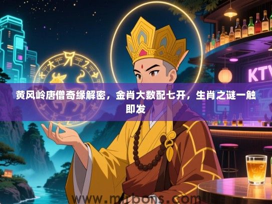 黄风岭唐僧奇缘解密，金肖大数配七开，生肖之谜一触即发