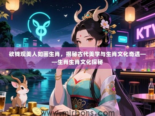 欲钱观美人如画生肖，揭秘古代美学与生肖文化奇遇——生肖生肖文化探秘