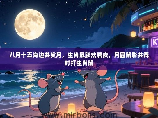 八月十五海边共赏月,生肖鼠跃欢腾夜,月圆鼠影共舞时打生肖鼠 八月十五海边共赏月,生肖鼠跃欢腾夜,月圆鼠影共舞时打生肖鼠