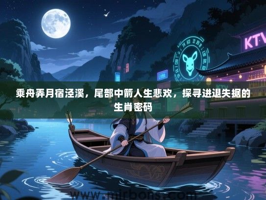 乘舟弄月宿泾溪,尾部中箭人生悲欢,探寻进退失据的生肖密码 乘舟弄月宿泾溪,尾部中箭人生悲欢,探寻进退失据的生肖密码