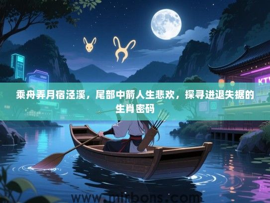 乘舟弄月宿泾溪,尾部中箭人生悲欢,探寻进退失据的生肖密码 乘舟弄月宿泾溪,尾部中箭人生悲欢,探寻进退失据的生肖密码