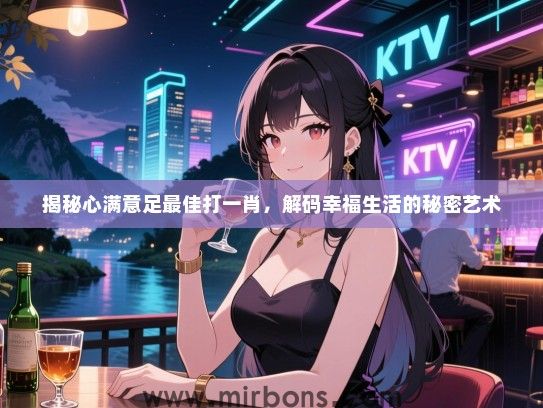 揭秘心满意足最佳打一肖，解码幸福生活的秘密艺术