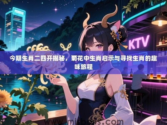 今期生肖二四开揭秘,菊花中生肖启示与寻找生肖的趣味旅程 今期生肖二四开揭秘,菊花中生肖启示与寻找生肖的趣味旅程