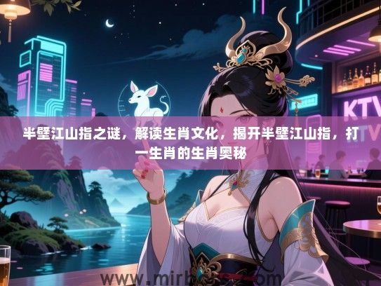 半壁江山指之谜,解读生肖文化,揭开半壁江山指,打一生肖的生肖奥秘 半壁江山指之谜,解读生肖文化,揭开半壁江山指,打一生肖的生肖奥秘