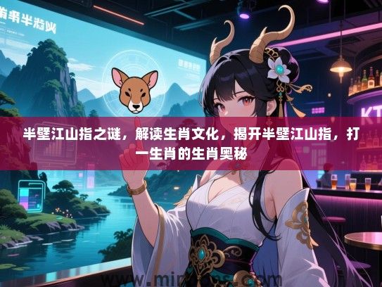 半壁江山指之谜,解读生肖文化,揭开半壁江山指,打一生肖的生肖奥秘 半壁江山指之谜,解读生肖文化,揭开半壁江山指,打一生肖的生肖奥秘