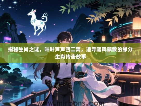 揭秘生肖之谜，叶叶声声四二离，追寻随风飘散的缘分生肖传奇故事