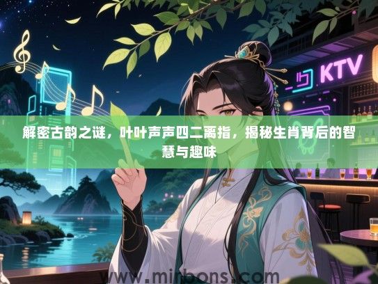 解密古韵之谜,叶叶声声四二离指,揭秘生肖背后的智慧与趣味 解密古韵之谜,叶叶声声四二离指,揭秘生肖背后的智慧与趣味