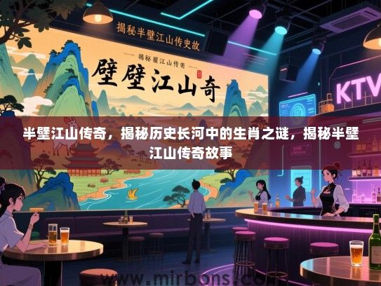 半壁江山传奇,揭秘历史长河中的生肖之谜,揭秘半壁江山传奇故事 半壁江山传奇,揭秘历史长河中的生肖之谜,揭秘半壁江山传奇故事