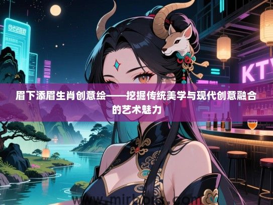 眉下添眉生肖创意绘——挖掘传统美学与现代创意融合的艺术魅力