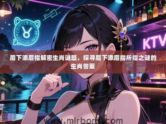 眉下添眉指解密生肖谜题，探寻眉下添眉指所指之谜的生肖答案