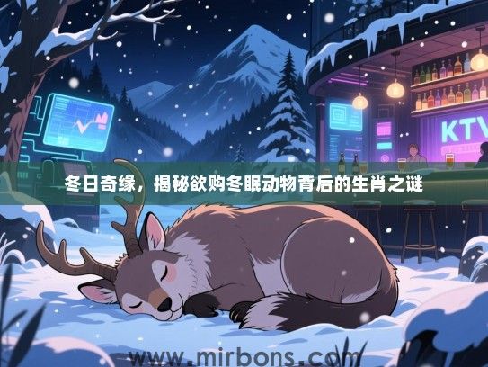 冬日奇缘，揭秘欲购冬眠动物背后的生肖之谜
