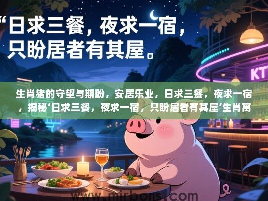 生肖猪的守望与期盼，安居乐业，日求三餐，夜求一宿，揭秘‘日求三餐，夜求一宿，只盼居者有其屋’生肖寓意