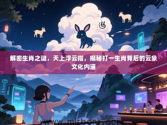 解密生肖之谜，天上浮云指，揭秘打一生肖背后的云象文化内涵