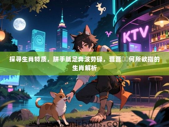 探寻生肖特质，胼手胝足奔波劳碌，营营伇伇何所欲指的生肖解析