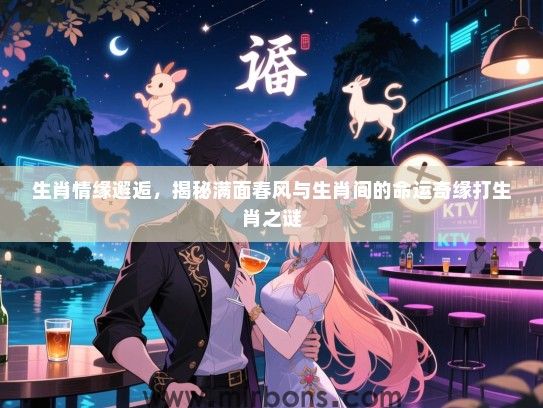 生肖情缘邂逅，揭秘满面春风与生肖间的命运奇缘打生肖之谜