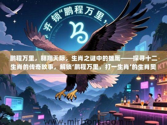 鹏程万里，翱翔天际，生肖之谜中的雄鹰——探寻十二生肖的传奇故事，解锁‘鹏程万里，打一生肖’的生肖奥秘