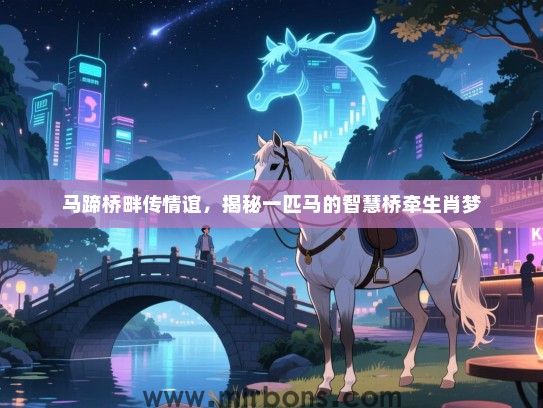 马蹄桥畔传情谊,揭秘一匹马的智慧桥牵生肖梦 马蹄桥畔传情谊,揭秘一匹马的智慧桥牵生肖梦