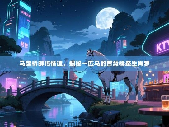 马蹄桥畔传情谊,揭秘一匹马的智慧桥牵生肖梦 马蹄桥畔传情谊,揭秘一匹马的智慧桥牵生肖梦